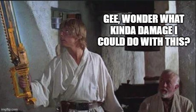 Luke's New Sabre | Gee, wonder what kinda damage I could do with this? | image tagged in tohat4iohxzg1 jpeg | made w/ Imgflip meme maker