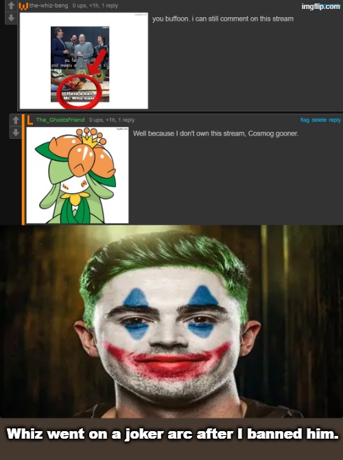 Joker Arc. | Whiz went on a joker arc after I banned him. | image tagged in joker,imgflip,banned | made w/ Imgflip meme maker