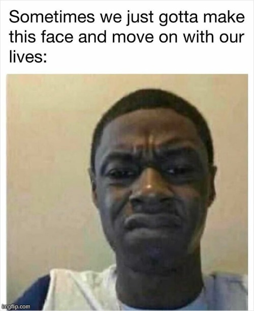 We've all been there | image tagged in funny meme,so true memes | made w/ Imgflip meme maker