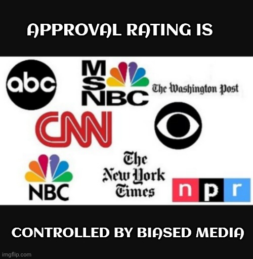 Approval Rating is Controlled by biased media | image tagged in media lies | made w/ Imgflip meme maker