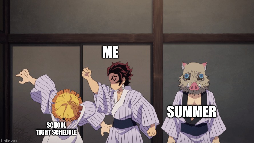 I can't wait | me; summer; school tight schedule | image tagged in demon slayer | made w/ Imgflip meme maker