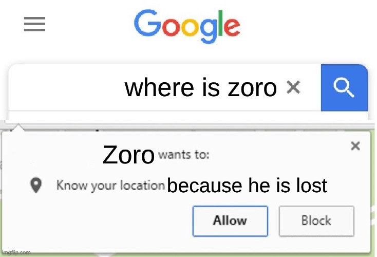 average zoro | where is zoro; Zoro; because he is lost | image tagged in zoro,wants to know your location,because he is lost | made w/ Imgflip meme maker