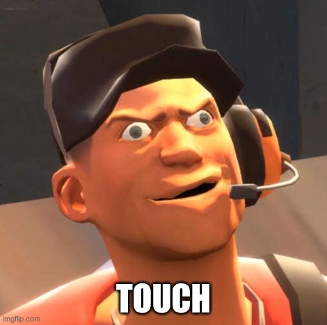 Scott's gonna | touch | image tagged in tf2 scout,tf2,team fortress 2,touch | made w/ Imgflip meme maker