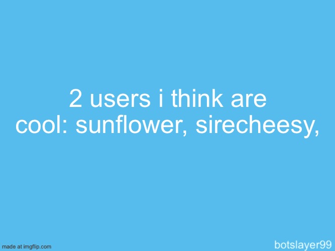 botslayer announcement temp | 2 users i think are cool: sunflower, sirecheesy, | image tagged in botslayer announcement temp | made w/ Imgflip meme maker