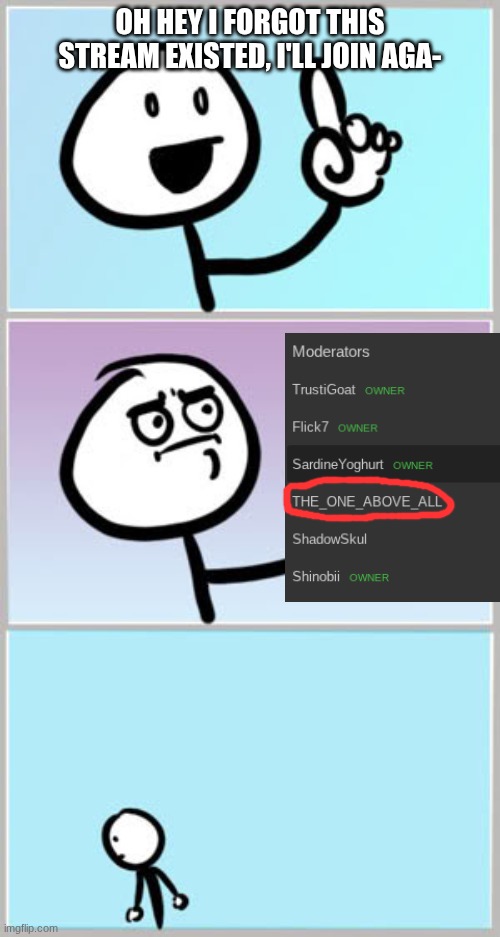 Well Nevermind | oh hey I forgot this stream existed, I'll join aga- | image tagged in well nevermind | made w/ Imgflip meme maker