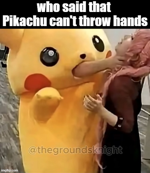 his secret weapon if his electricity fails | who said that  Pikachu can't throw hands | image tagged in pikachu | made w/ Imgflip meme maker