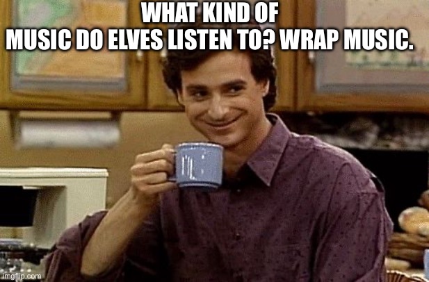 Dad Joke | What kind of music do elves listen to? Wrap music. | image tagged in dad joke | made w/ Imgflip meme maker