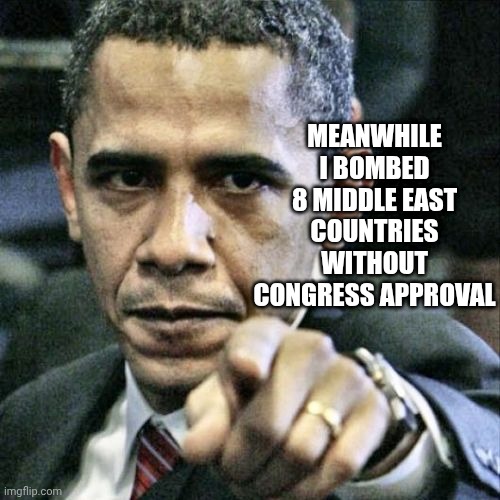 Meanwhile
I bombed 8 middle east countries without Congress approval | image tagged in memes,pissed off obama | made w/ Imgflip meme maker
