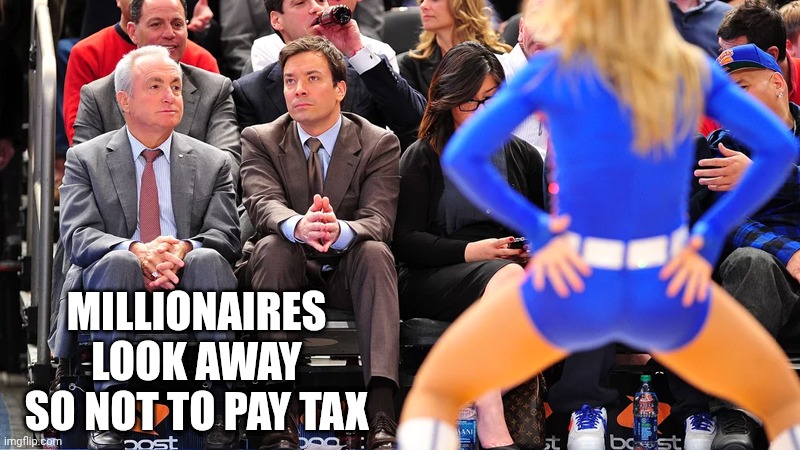 Millionaires look away
So not to pay tax | image tagged in jimmy fallon ignores cheerleader | made w/ Imgflip meme maker