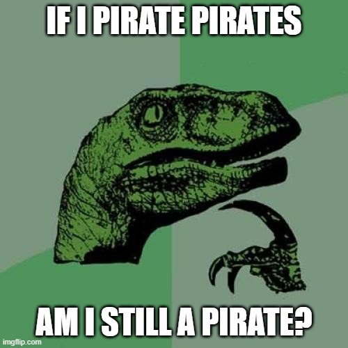 Philosoraptor Meme | If I pirate pirates; am i still a pirate? | image tagged in memes,philosoraptor | made w/ Imgflip meme maker