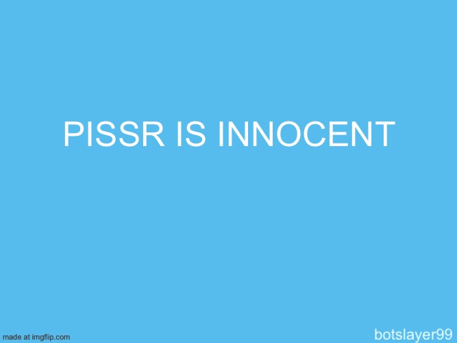 botslayer announcement temp | PISSR IS INNOCENT | image tagged in botslayer announcement temp | made w/ Imgflip meme maker