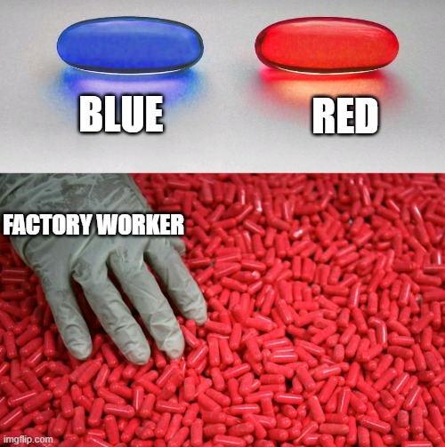 not funny | blue; red; factory worker | image tagged in blue or red pill | made w/ Imgflip meme maker
