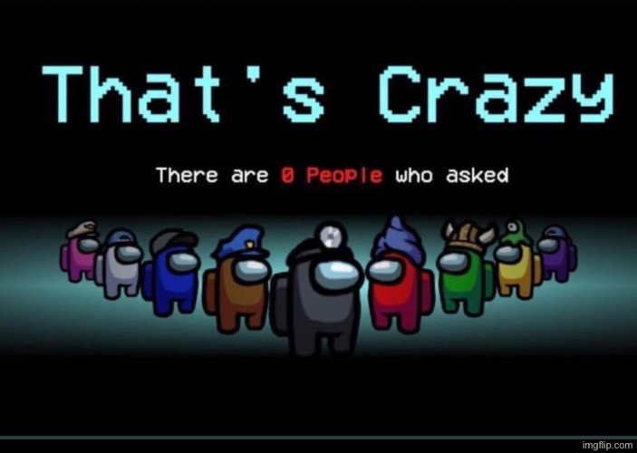 There are zero people who asked | image tagged in there are zero people who asked | made w/ Imgflip meme maker