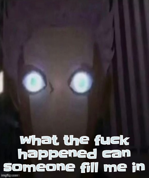 what the fuck happened can someone fill me in | made w/ Imgflip meme maker