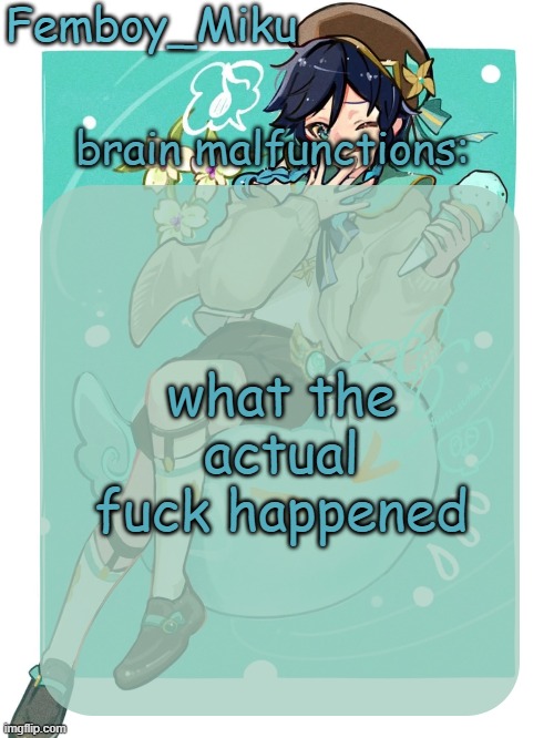 mikus venti template | what the actual fuck happened | image tagged in mikus venti template | made w/ Imgflip meme maker