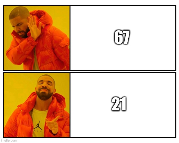 Drake Meme Template | 67; 21 | image tagged in drake meme template | made w/ Imgflip meme maker