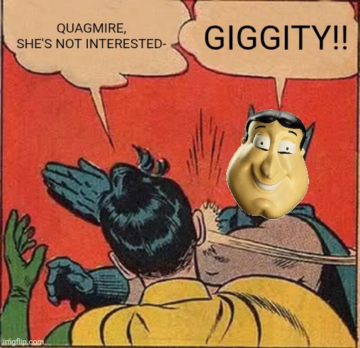 Batman Slapping Robin Meme | Quagmire, she's not interested-; Giggity!! | image tagged in memes,batman slapping robin | made w/ Imgflip meme maker