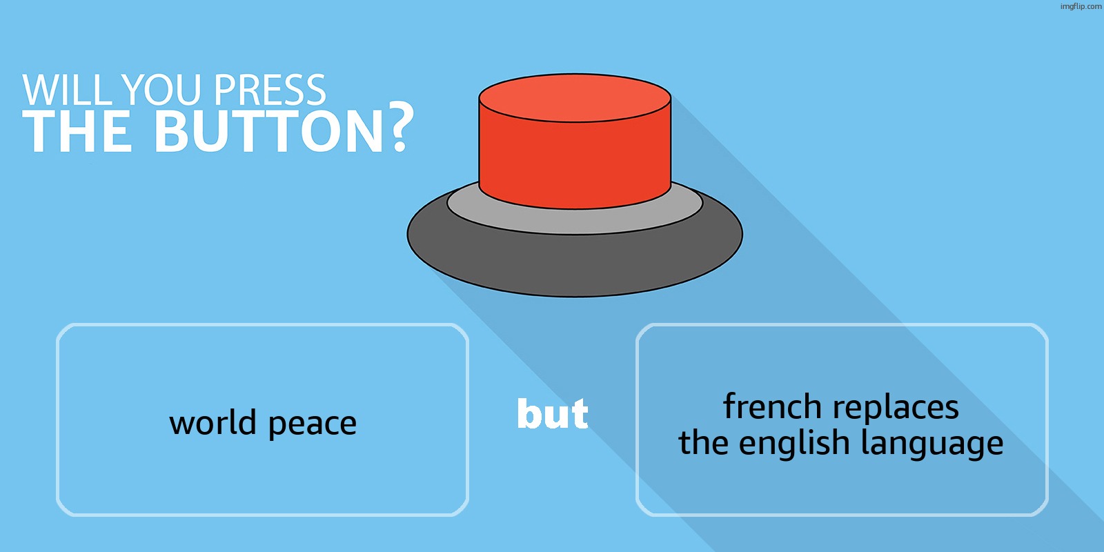 Would you press the button? | french replaces the english language; world peace | image tagged in would you press the button | made w/ Imgflip meme maker