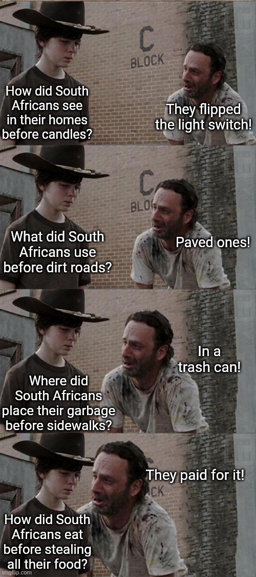 South Africa's ANC Party ended apartheid. And then proceeded to destroyed the county! Hooray! | How did South Africans see in their homes before candles? They flipped the light switch! What did South Africans use before dirt roads? Paved ones! In a trash can! Where did South Africans place their garbage before sidewalks? They paid for it! How did South Africans eat before stealing all their food? | image tagged in rick and carl long,south africa,task failed successfully,civil rights,media lies,expectation vs reality | made w/ Imgflip meme maker