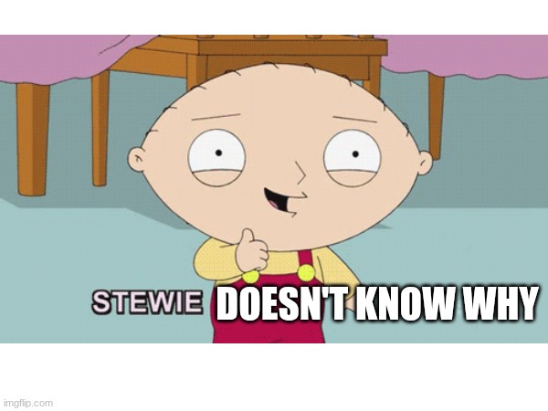 doesn't know why | made w/ Imgflip meme maker