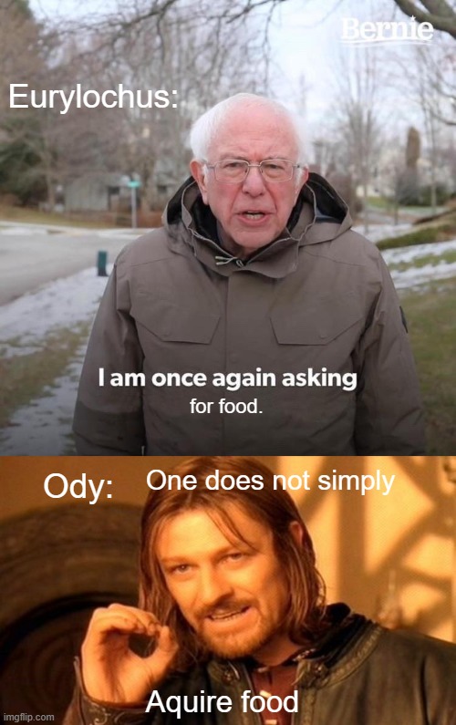 fr tho lol | Eurylochus:; for food. Ody:; One does not simply; Aquire food | image tagged in epic | made w/ Imgflip meme maker