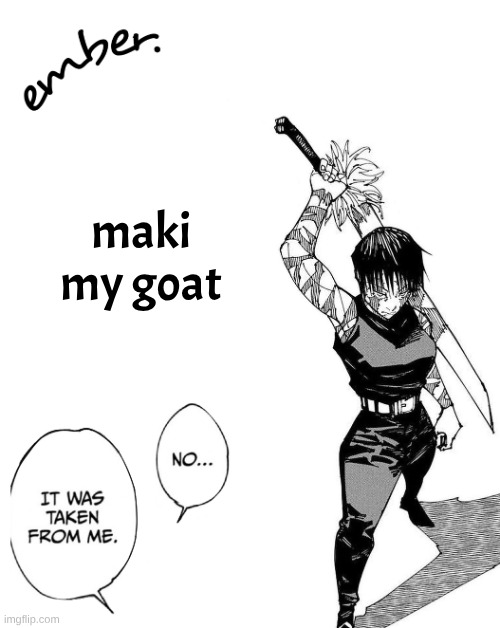 Maki Zenin. | maki my goat | image tagged in maki zenin | made w/ Imgflip meme maker