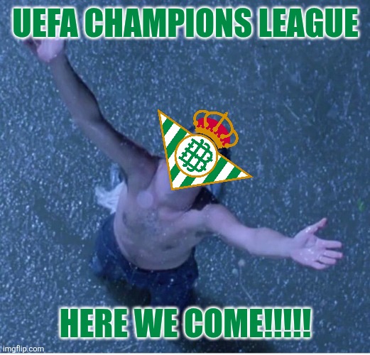 Real Betis becomes the 5th Spanish Club to represent in the Champions League after Barcelona, Real Madrid, Atleti and Villarreal | UEFA CHAMPIONS LEAGUE; HERE WE COME!!!!! | image tagged in shawshank redemption freedom,real betis,champions league,la liga,sports,memes | made w/ Imgflip meme maker