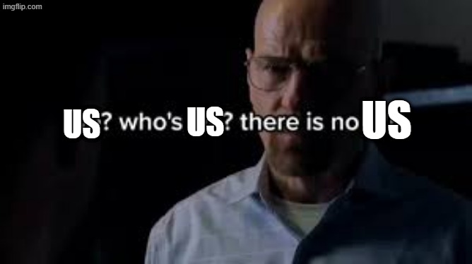 we? who's we? there is no WE. | us us us | image tagged in we who's we there is no we | made w/ Imgflip meme maker