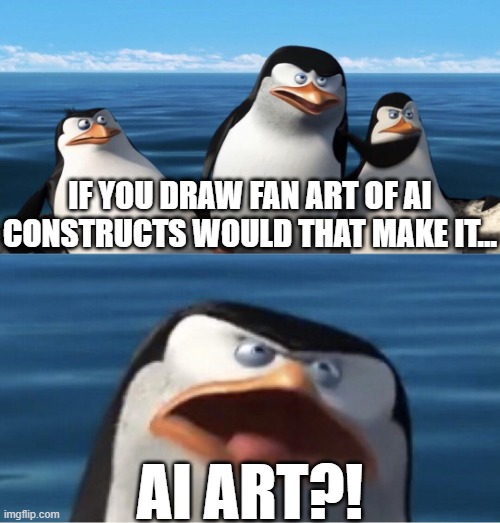 Hmm? | If you draw fan art of AI constructs would that make it... Ai art?! | image tagged in wouldn't that make you | made w/ Imgflip meme maker