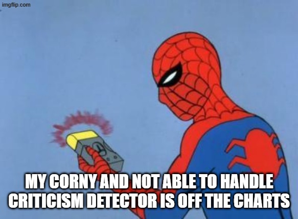 spiderman detector | my corny and not able to handle criticism detector is off the charts | image tagged in spiderman detector | made w/ Imgflip meme maker