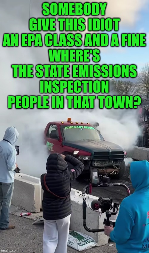 Funny | Somebody give this idiot an EPA class and a fine
Where's the state emissions inspection people in that town? | image tagged in funny,pollution,truck,diesel,fine,class | made w/ Imgflip meme maker
