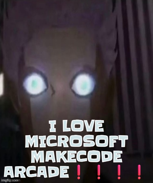 I LOVE MICROSOFT MAKECODE ARCADE❗❗❗❗ | made w/ Imgflip meme maker