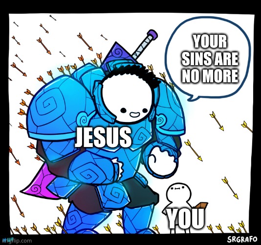 Blue armor guy | Your sins are no more; Jesus; you | image tagged in blue armor guy | made w/ Imgflip meme maker