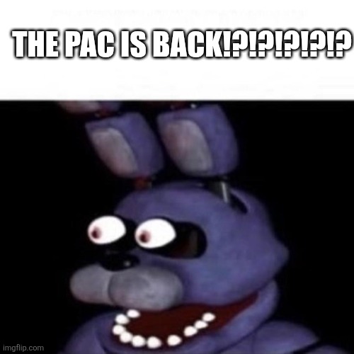 Everyone on 6/2/26: | THE PAC IS BACK!?!?!?!?!? | image tagged in bonnie eye pop,pacman,patga,gaming,oh wow are you actually reading these tags | made w/ Imgflip meme maker