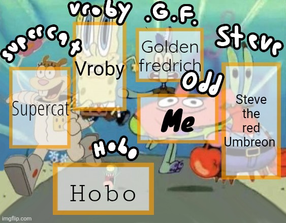 Shared template done | Vroby; Golden fredrich; Steve the red Umbreon; Supercat; Me; Hobo | image tagged in spongebob large shared template | made w/ Imgflip meme maker