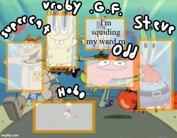 SpongeBob large shared template | I'm squiding my ward rn | image tagged in spongebob large shared template | made w/ Imgflip meme maker