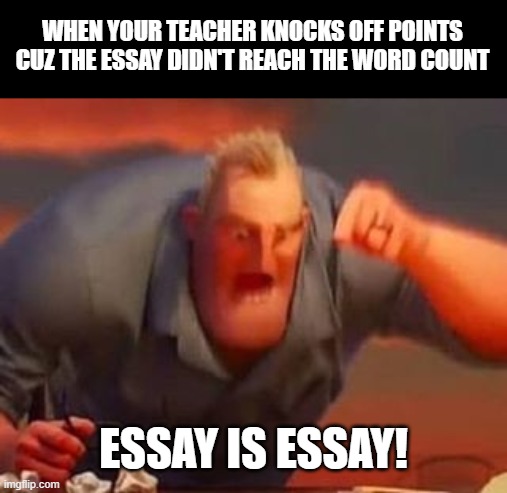 First meme after 3-4 years being afk | When your teacher knocks off points cuz the essay didn't reach the word count; ESSAY IS ESSAY! | image tagged in mr incredible mad,memes,funny,oh wow are you actually reading these tags,fredbear will eat all of your delectable kids | made w/ Imgflip meme maker