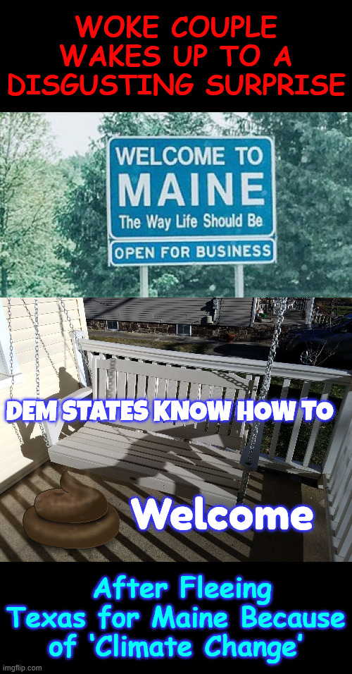 dem states know how to welcome | Woke Couple Wakes Up to a Disgusting Surprise; dem states know how to; Welcome; After Fleeing Texas for Maine Because of ‘Climate Change’ | image tagged in porch swing,dem states,know how to welcome | made w/ Imgflip meme maker