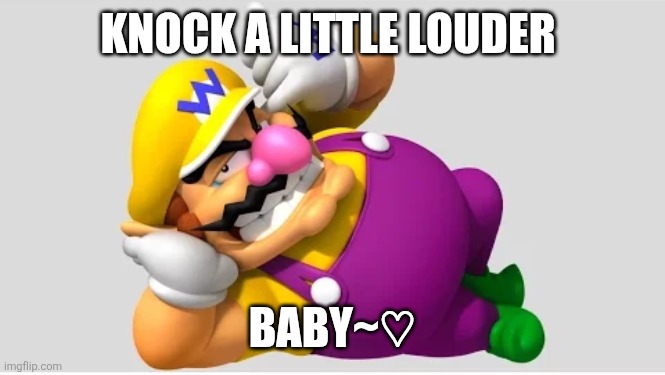 Knock a little louder; Baby~♡ | made w/ Imgflip meme maker