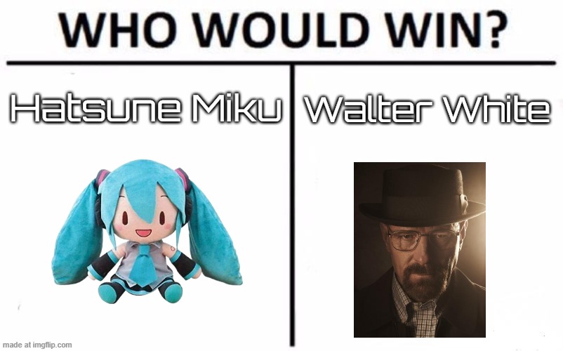 Who Would Win? | Hatsune Miku; Walter White | image tagged in who would win | made w/ Imgflip meme maker