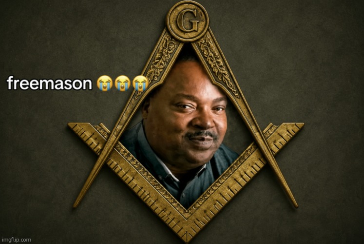 Okay fine this is the last one for the night i swear | image tagged in freemason | made w/ Imgflip meme maker