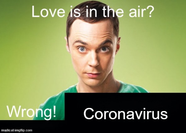 Love is in the air? Wrong! X | Coronavirus | image tagged in love is in the air wrong x | made w/ Imgflip meme maker
