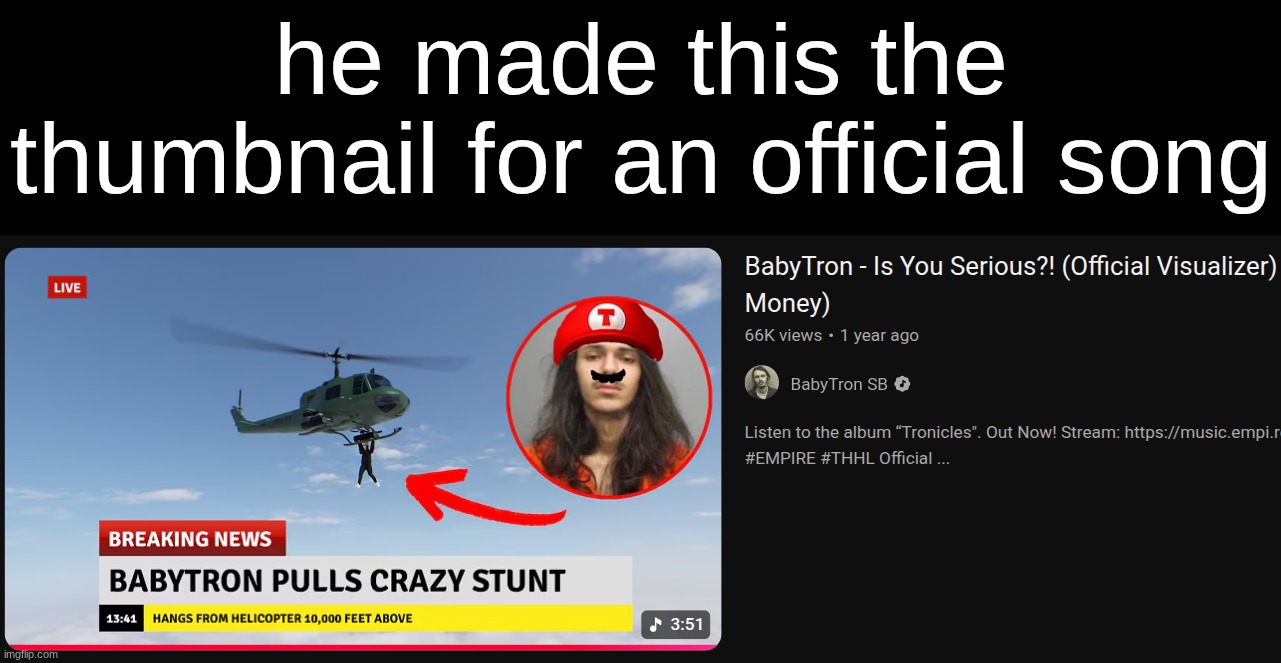 i love babytron | he made this the
thumbnail for an official song | made w/ Imgflip meme maker