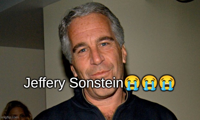 Jeffrey Epstein | Jeffery Sonstein😭😭😭 | image tagged in jeffrey epstein | made w/ Imgflip meme maker
