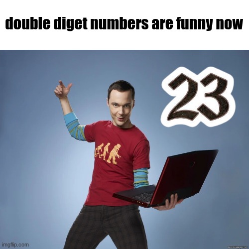 23 | double diget numbers are funny now | image tagged in young sheldon computer | made w/ Imgflip meme maker