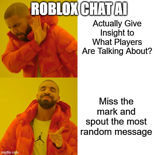 Drake Hotline Bling Meme | Actually Give Insight to What Players Are Talking About? Roblox Chat AI; Miss the mark and spout the most random message | image tagged in memes,drake hotline bling | made w/ Imgflip meme maker