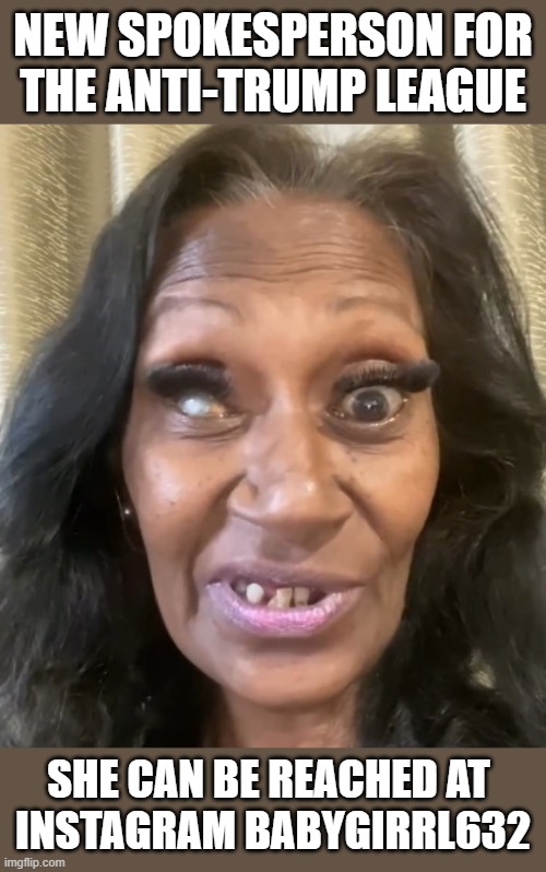 Instagram BabyGirrl632.jpeg | New spokesperson for
the anti-Trump league; she can be reached at 
instagram babygirrl632 | image tagged in instagram babygirrl632 jpeg | made w/ Imgflip meme maker