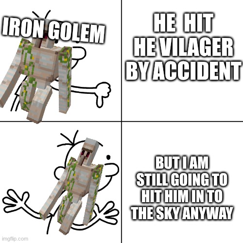 wimpy kid drake | iron golem; he  hit he vilager by accident; but i am still going to hit him in to the sky anyway | image tagged in wimpy kid drake | made w/ Imgflip meme maker