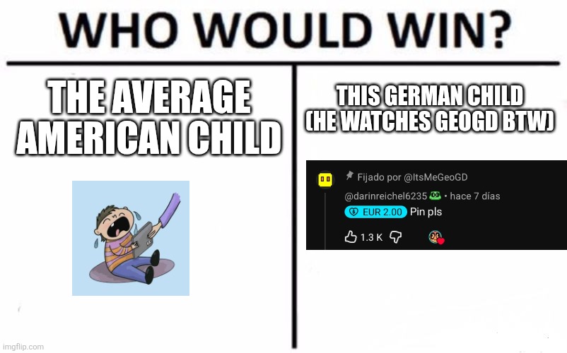 Yeap, id rather say the german one | This german child (he watches GeoGD btw); The average american child | image tagged in memes,who would win,ipad | made w/ Imgflip meme maker