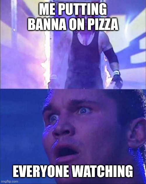 Wwe | Me putting banna on pizza; Everyone watching | image tagged in wwe | made w/ Imgflip meme maker